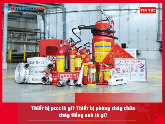 Thiết bị pccc là gì? Thiết bị phòng cháy chữa cháy tiếng anh là gì?