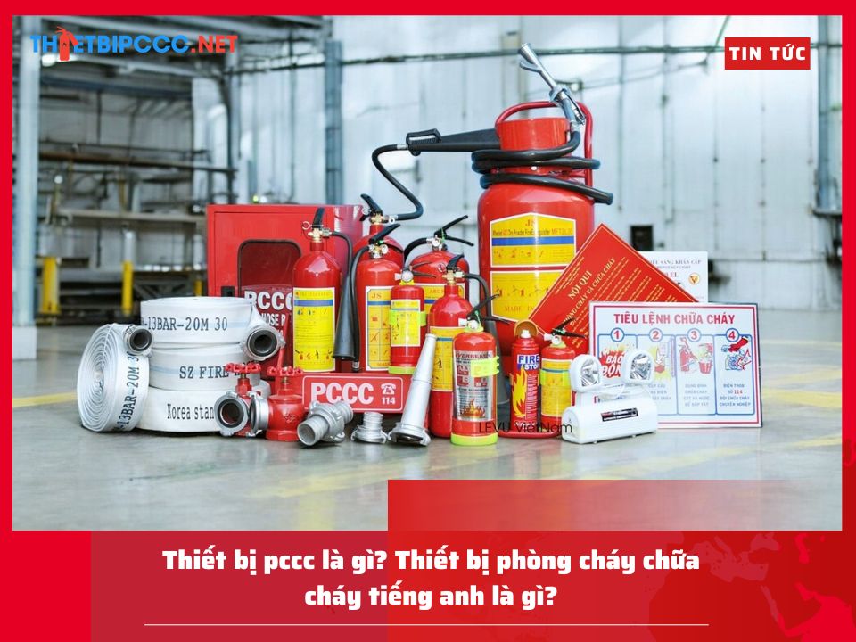 Thiết bị pccc là gì? Thiết bị phòng cháy chữa cháy tiếng anh là gì?
